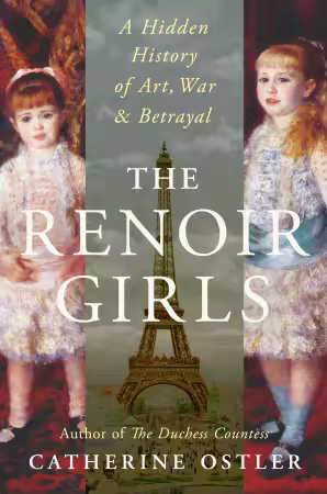 The Renoir Girls: A Hidden History of Art, War &amp; Betrayal