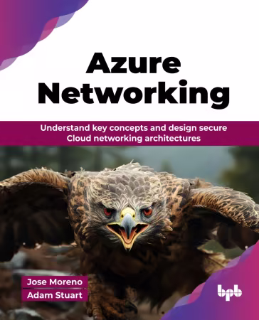 Azure Networking: Understand key concepts and design secure Cloud networking architectures (True PDF)