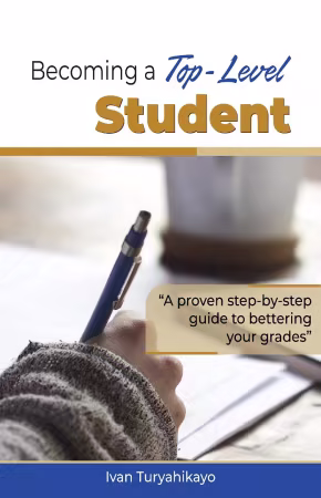Becoming a Top-Level Student: ''A proven step by step guide to bettering your grades''