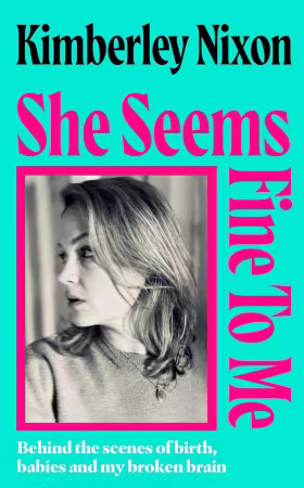 She Seems Fine to Me: Behind the Scenes of Birth, Babies and My Broken Brain