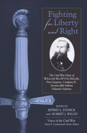 Fighting for Liberty and Right: The Civil War Diary of William Bluffton Miller, 1st Sergeant