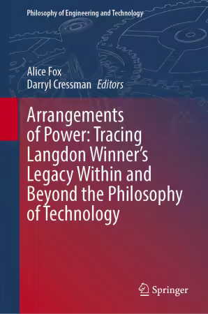 Arrangements of Power: Tracing Langdon Winner’s Legacy Within and Beyond the Philosophy of Technology