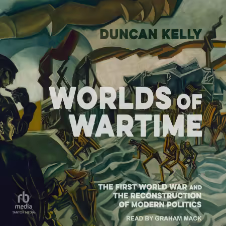Worlds of Wartime: The First World War and the Reconstruction of Modern Politics[Audiobook]