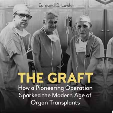 The Graft: How a Pioneering Operation Sparked the Modern Age of Organ Transplants[Audiobook]