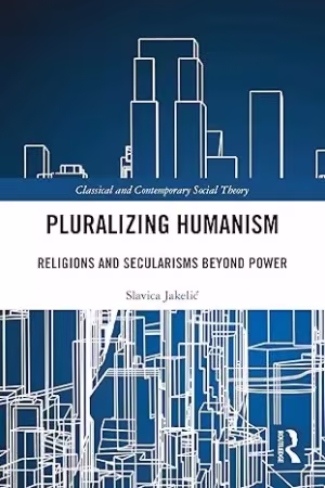 Pluralizing Humanism: Religions and Secularisms Beyond Power