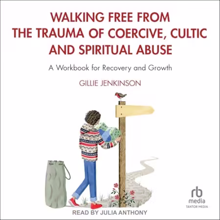 Walking Free from the Trauma of Coercive, Cultic and Spiritual Abuse: A Workbook for Recovery and Growth[Audiobook]