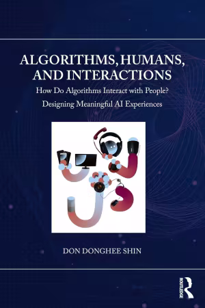 Algorithms, Humans, and Interactions: How Do Algorithms Interact with People? Designing Meaningful AI Experiences (True EPUB)