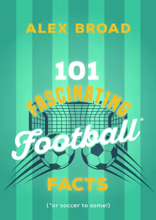 101 Fascinating Football Facts: (or soccer to some!) (101 Fascinating Facts)