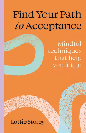 Find Your Path to Acceptance: Mindful techniques that help you let go (Find Your Path)
