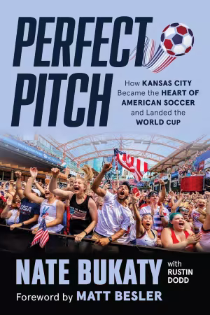 Perfect Pitch: How Kansas City Became the Heart of American Soccer and Landed the World Cup