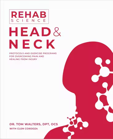 Rehab Science: Head and Neck: Protocols and Exercise Programs for Overcoming Pain and Healing from Injury