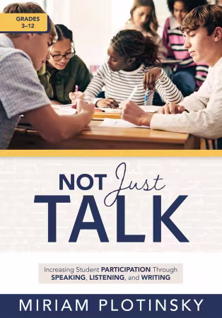 Not Just Talk: Increasing Student Participation Through Speaking, Listening, and Writing, Grades 3–12