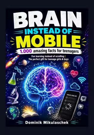 Brain Instead of Mobile – 1,000 Amazing Facts for Teenagers: Fun learning instead of scrolling