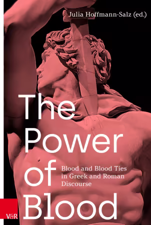The Power of Blood: Blood and Blood Ties in Greek and Roman Discourse