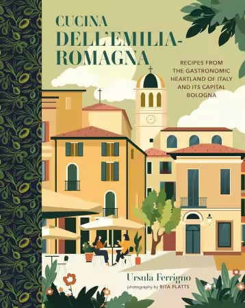 Cucina dell'Emilia-Romagna: Recipes from the gastronomic heartland of Italy &amp; its capital Bologna