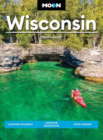 Moon Wisconsin: Lakeside Getaways, Outdoor Recreation, Bites &amp; Brews (Moon U.S. Travel Guide), 10th Edition
