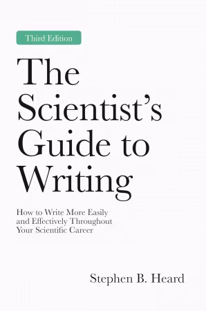 The Scientist’s Guide to Writing: How to Write More Easily and Effectively Throughout Your Scientific Career, 3rd Edition