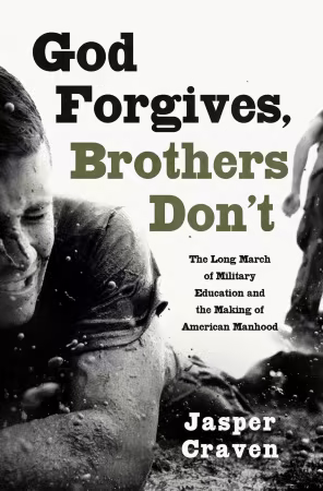 God Forgives, Brothers Don't: The Long March of Military Education and the Making of American Manhood