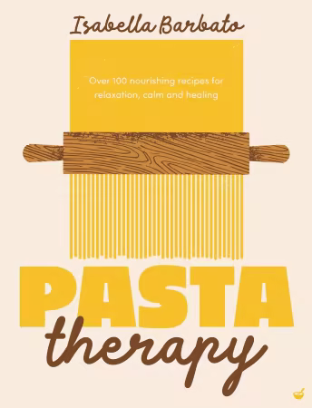 Pasta Therapy: Over 100 nourishing recipes for relaxation, calm and healing