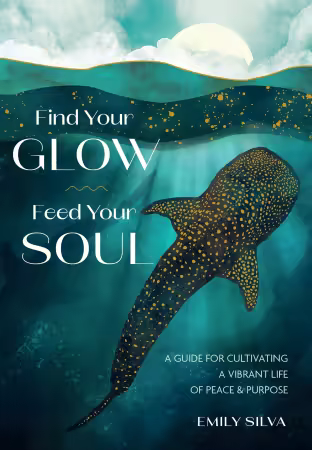 Find Your Glow, Feed Your Soul: A Guide for Cultivating a Vibrant Life of Peace &amp; Purpose, 2026 Edition