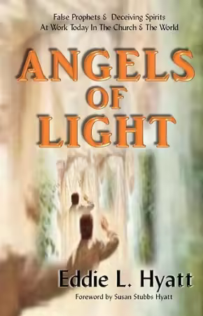Angels of Light: False Prophets and Deceiving Spirits at Work Today in the Church &amp; World