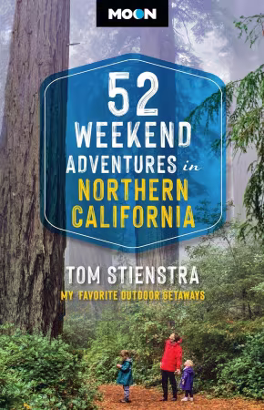 52 Weekend Adventures in Northern California: My Favorite Outdoor Getaways, 2nd Edition