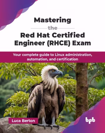 Mastering the Red Hat Certified Engineer (RHCE) Exam: Your complete guide to Linux administration, automation (True PDF)