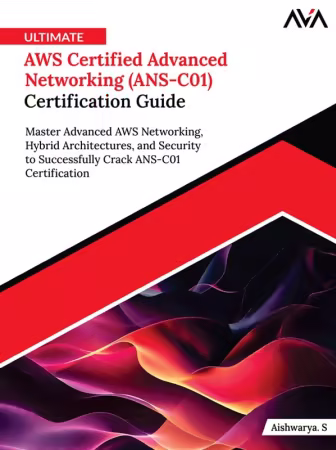 Ultimate AWS Certified Advanced Networking (ANS-C01) Certification Guide