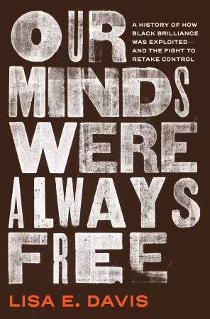 Our Minds Were Always Free: A History of How Black Brilliance Was Exploited—and the Fight to Retake Control