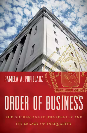 Order of Business: The Golden Age of Fraternity and Its Legacy of Inequality