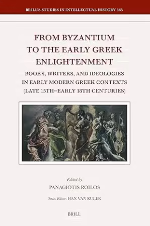 From Byzantium to the Early Greek Enlightenment: Books, Writers, and Ideologies in Early Modern Greek Contexts