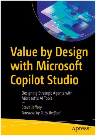 Value by Design with Microsoft Copilot Studio: Designing Strategic Agents with Microsoft's AI Tools (True EPUB)