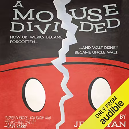 A Mouse Divided: How Ub Iwerks Became Forgotten, and Walt Disney Became Uncle Walt[Audiobook]