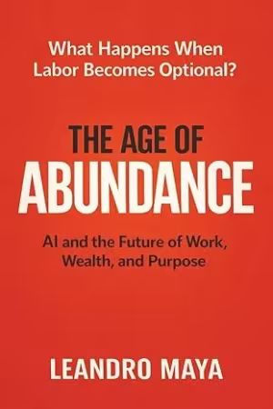 The Age of Abundance: AI and the Future of Work, Wealth, and Purpose