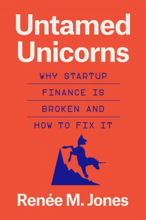 Untamed Unicorns: Why Startup Finance Is Broken and How to Fix It