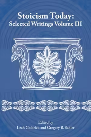 Stoicism Today: Selected Writings, Volume 3