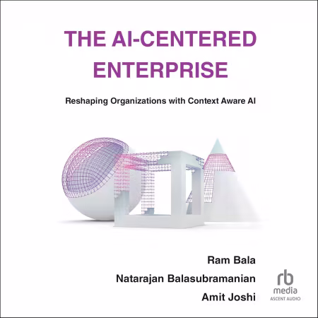 The AI-Centered Enterprise: Reshaping Organizations with Context Aware AI[Audiobook]