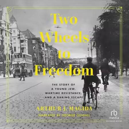 Two Wheels to Freedom: The Story of a Young Jew, Wartime Resistance, and a Daring Escape[Audiobook]