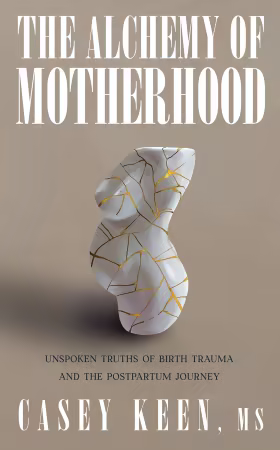 The Alchemy of Motherhood: Unspoken Truths of Birth Trauma and the Postpartum Journey