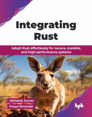 Integrating Rust: Adopt Rust effortlessly for secure, scalable, and high-performance systems (True PDF)