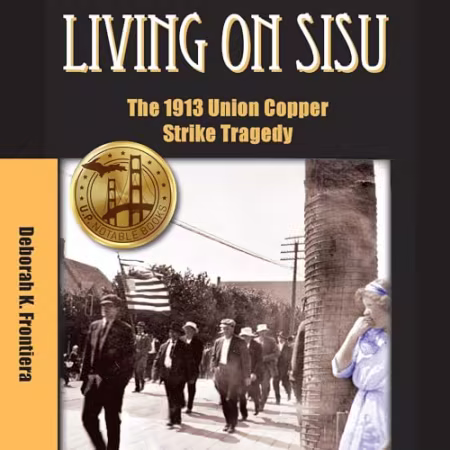 Living On Sisu: The 1913 Union Copper Strike Tragedy[Audiobook]