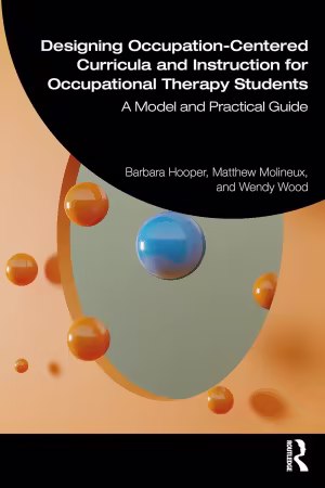 Designing Occupation-Centered Curricula and Instruction for Occupational Therapy Students: A Model and Practical Guide