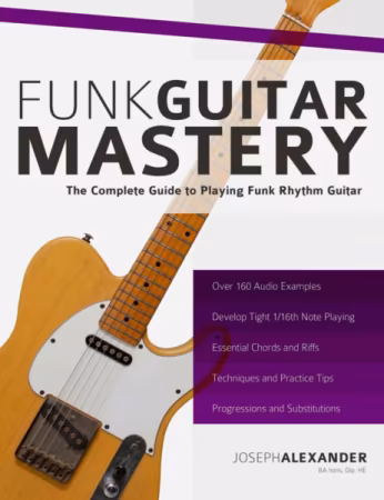 Funk Guitar Mastery: The Complete Guide to Playing Funk Rhythm Guitar