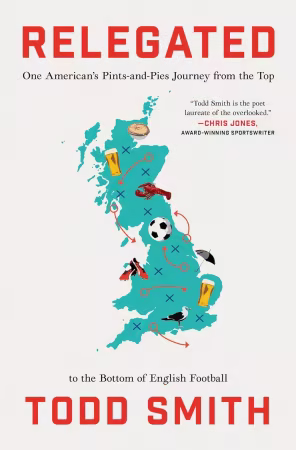 Relegated: One American's Pints-and-Pies Journey from the Top to the Bottom of English Football