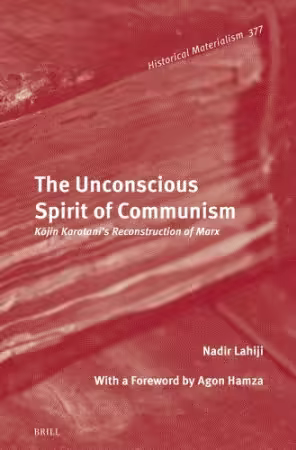 The Unconscious Spirit of Communism: Kōjin Karatani’s Reconstruction of Marx