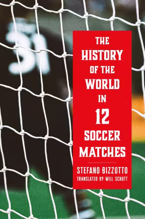 The History of the World in 12 Soccer Matches