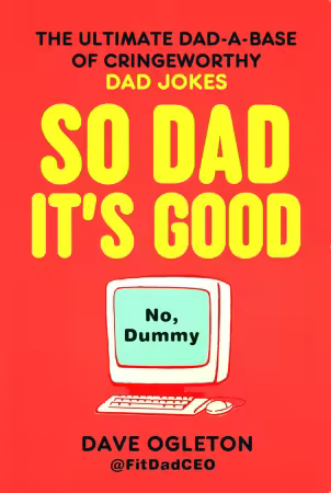 So Dad It's Good: The Ultimate Dad-A-Base of Cringeworthy Dad Jokes
