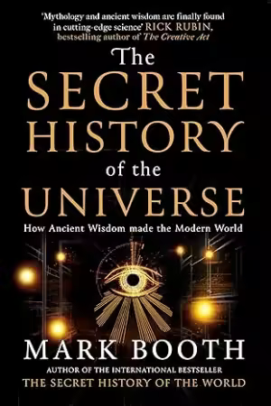 The Secret History of the Universe: How Ancient Wisdom Made the Modern World