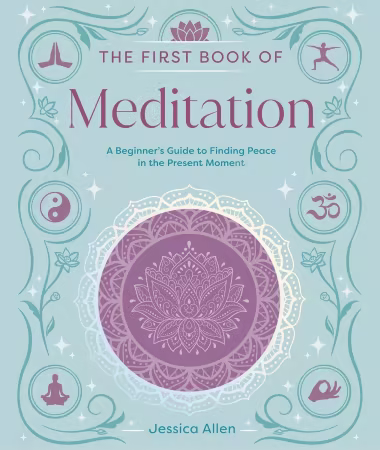 The First Book of Meditation: A Beginner's Guide to Finding Peace in the Present Moment