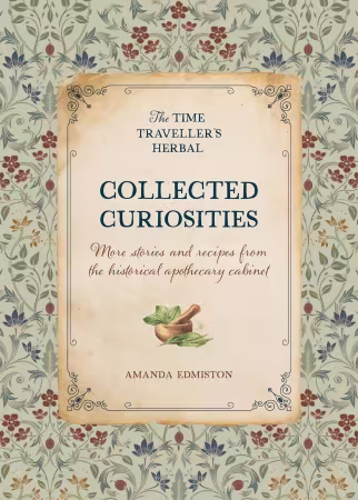 Collected Curiosities: More stories and recipes from the historical apothecary cabinet
